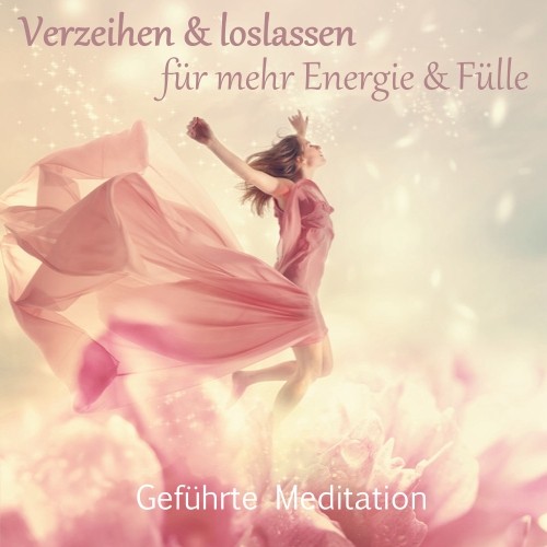 Verzeihen & loslassen für mehr Energie & Fülle
